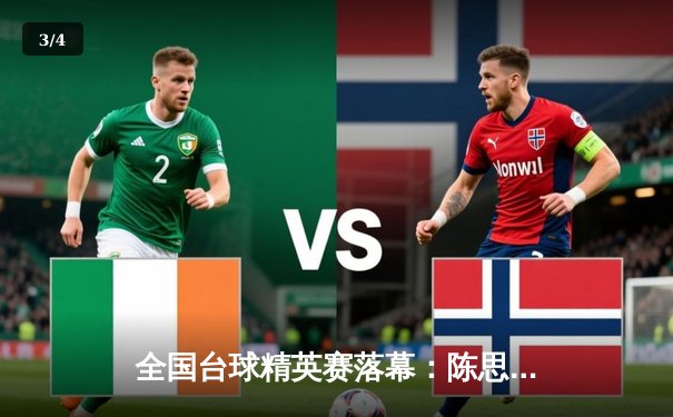 全国台球精英赛落幕：陈思明惊天逆转夺冠 台球桌性能成热议焦点 - 3