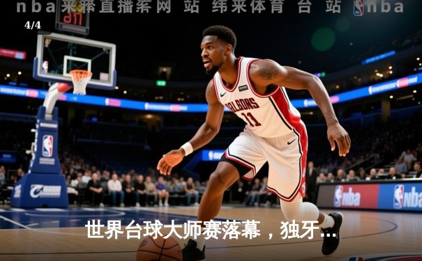 世界台球大师赛落幕，独牙球桌见证新王加冕 - 4