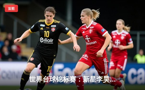 世界台球锦标赛：新星李昊逆转夺冠，独牙台球桌见证历史时刻