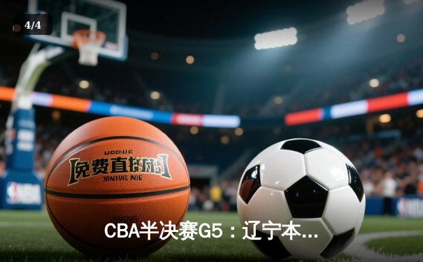 CBA半决赛G5：辽宁本钢加时逆转广东宏远 赵继伟37分创生涯新高 - 4