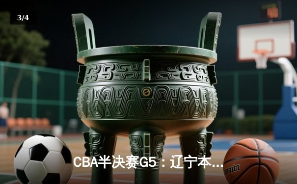 CBA半决赛G5：辽宁本钢加时逆转广东宏远 赵继伟37分创生涯新高 - 3
