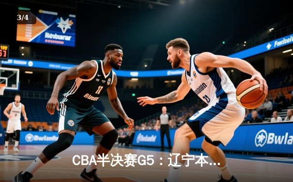 CBA半决赛G5：辽宁本钢加时逆转广东宏远 赵继伟37分创生涯新高 - 3