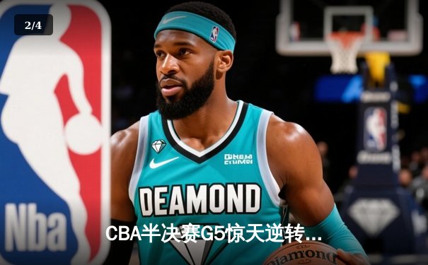 CBA半决赛G5惊天逆转！辽宁本钢加时绝杀广东宏远晋级总决赛 - 2