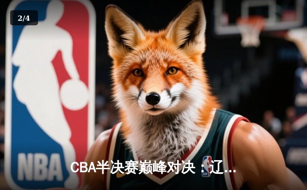 CBA半决赛巅峰对决：辽宁本钢加时险胜广东宏远，赵继伟砍35分创生涯新高 - 2