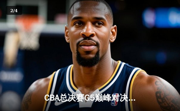 CBA总决赛G5巅峰对决：辽宁本钢加时险胜广东宏远，赵继伟三分绝杀封神 - 2